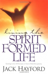 Living the Spirit-Formed Life: Growing in the 10 Principles of Spirit-Filled Discipleship Living the Spirit-Formed Life: Growing in the 10 Principles of Spirit-Filled Discipleship