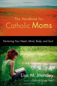 The Handbook for Catholic Moms: Nurturing Your Heart, Mind, Body, and Soul The Handbook for Catholic Moms: Nurturing Your Heart, Mind, Body, and Soul