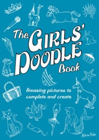 The Girls' Doodle Book: Amazing Pictures to Complete and Create The Girls' Doodle Book: Amazing Pictures to Complete and Create