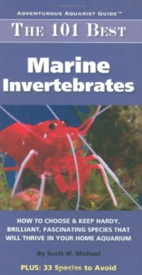 The 101 Best Marine Invertebrates: How to Choose & Keep Hardy, Brilliant, Fascinating Species That Will Thrive in Your Home Aquarium (Adventurous Aquarist Guide) The 101 Best Marine Invertebrates: How to Choose & Keep Hardy, Brilliant, Fascinating Species That Will Thrive in Your Home Aquarium (Adventurous Aquarist Guide)