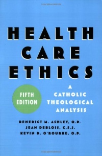 Health Care Ethics, Fifth Edition: Health Care Ethics: A Catholic Theological Analysis Health Care Ethics, Fifth Edition: Health Care Ethics: A Catholic Theological Analysis