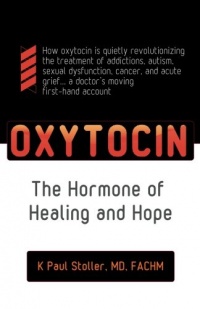 Oxytocin: The Hormone of Healing and Hope (Volume 1) Oxytocin: The Hormone of Healing and Hope (Volume 1)