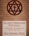 Ancient Messianic Festivals: And The Prophecies They Reveal