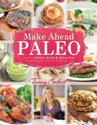 Make-Ahead Paleo: Healthy Gluten-, Grain- & Dairy-Free Recipes Ready When & Where You Are Make-Ahead Paleo: Healthy Gluten-, Grain- & Dairy-Free Recipes Ready When & Where You Are