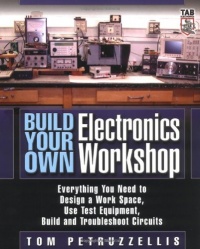 Build Your Own Electronics Workshop: Everything You Need to Design a Work Space, Use Test Equipment, Build and Troubleshoot Circuits (TAB Electronics Technician Library) Build Your Own Electronics Workshop: Everything You Need to Design a Work Space, Use Test Equipment, Build and Troubleshoot Circuits (TAB Electronics Technician Library)
