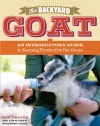 The Backyard Goat: An Introductory Guide to Keeping and Enjoying Pet Goats, from Feeding and Housing to Making Your Own Cheese