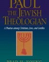 Paul the Jewish Theologian: A Pharisee among Christians, Jews, and Gentiles