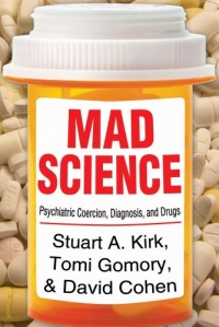 Mad Science: Psychiatric Coercion, Diagnosis, and Drugs Mad Science: Psychiatric Coercion, Diagnosis, and Drugs