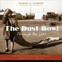 The Dust Bowl Through the Lens: How Photography Revealed and Helped Remedy a National Disaster The Dust Bowl Through the Lens: How Photography Revealed and Helped Remedy a National Disaster