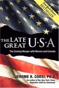 The Late Great U.S.A.: The Coming Merger With Mexico and Canada The Late Great U.S.A.: The Coming Merger With Mexico and Canada