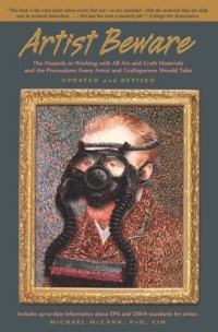Artist Beware, Updated and Revised: The Hazards in Working with All Art and Craft Materials and the Precautions Every Artist and Craftsperson Should Take Artist Beware, Updated and Revised: The Hazards in Working with All Art and Craft Materials and the Precautions Every Artist and Craftsperson Should Take