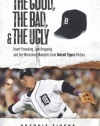 The Good, the Bad, & the Ugly: Detroit Tigers: Heart-Pounding, Jaw-Dropping, and Gut-Wrenching Moments from Detroit Tigers History