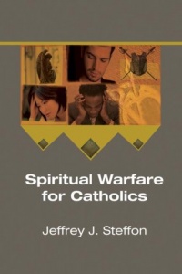 Spiritual Warfare for Catholics: Spiritual Warfare for Catholics: