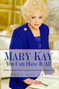 Mary Kay: You Can Have It All: Lifetime Wisdom from America's Foremost Woman Entrepreneur Mary Kay: You Can Have It All: Lifetime Wisdom from America's Foremost Woman Entrepreneur