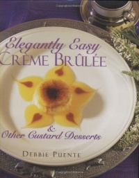 Elegantly Easy Creme Brulee : & Other Custard Desserts Elegantly Easy Creme Brulee : & Other Custard Desserts