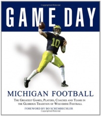Game Day: Michigan Football: The Greatest Games, Players, Coaches and Teams in the Glorious Tradition of Wolverine Football Game Day: Michigan Football: The Greatest Games, Players, Coaches and Teams in the Glorious Tradition of Wolverine Football
