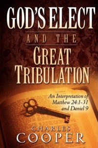 God's Elect and the Great Tribulation: An Interpretation of Matthew 24:1-31 and Daniel 9 God's Elect and the Great Tribulation: An Interpretation of Matthew 24:1-31 and Daniel 9