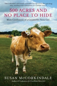 500 Acres and No Place to Hide: More Confessions of a Counterfeit Farm Girl 500 Acres and No Place to Hide: More Confessions of a Counterfeit Farm Girl