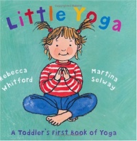 Little Yoga: A Toddler's First Book of Yoga Little Yoga: A Toddler's First Book of Yoga