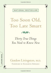 Too Soon Old, Too Late Smart: Thirty True Things You Need to Know Now Too Soon Old, Too Late Smart: Thirty True Things You Need to Know Now