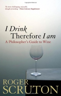 I Drink Therefore I Am: A Philosopher's Guide to Wine