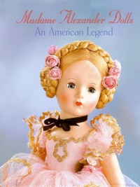 Madame Alexander Dolls, An American Legend (Robert Campbell Rowe Book) Madame Alexander Dolls, An American Legend (Robert Campbell Rowe Book)
