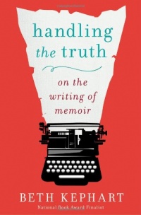 Handling the Truth: On the Writing of Memoir Handling the Truth: On the Writing of Memoir