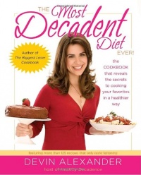 The Most Decadent Diet Ever!: The cookbook that reveals the secrets to cooking your favorites in a healthier way The Most Decadent Diet Ever!: The cookbook that reveals the secrets to cooking your favorites in a healthier way