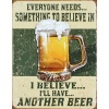 Beer Humor Tin Metal Sign : Believe In Something