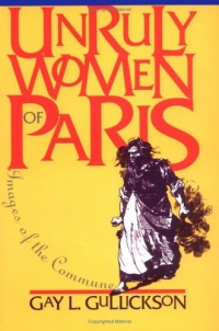 Unruly Women of Paris: Images of the Commune Unruly Women of Paris: Images of the Commune