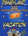 The Disneyland Book: 101 Surprisingly Simple Ways to Add Wow! To Your Vacation: An Unauthorized Guide