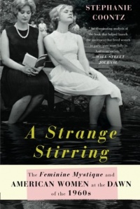 A Strange Stirring: The Feminine Mystique and American Women at the Dawn of the 1960s A Strange Stirring: The Feminine Mystique and American Women at the Dawn of the 1960s