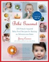 Bébé Gourmet: 100 French-Inspired Baby Food Recipes For Raising an Adventurous Eater