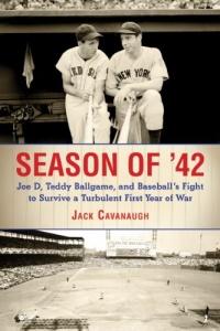 Season of '42: Joe D., Teddy Ballgame, and Baseball's Fight to Survive a Turbulent First Year of War Season of '42: Joe D., Teddy Ballgame, and Baseball's Fight to Survive a Turbulent First Year of War
