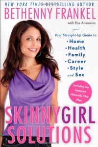 Skinnygirl Solutions: Your Straight-Up Guide to Home, Health, Family, Career, Style, and Sex