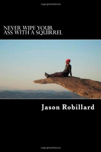 Never Wipe Your Ass with a Squirrel: A trail running, ultramarathon, and wilderness survival guide for weird folks Never Wipe Your Ass with a Squirrel: A trail running, ultramarathon, and wilderness survival guide for weird folks
