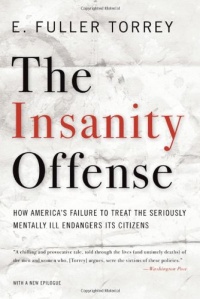 The Insanity Offense: How America's Failure to Treat the Seriously Mentally Ill Endangers Its Citizens The Insanity Offense: How America's Failure to Treat the Seriously Mentally Ill Endangers Its Citizens