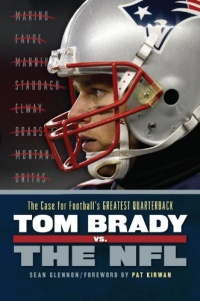 Tom Brady vs. the NFL: The Case for Football's Greatest Quarterback Tom Brady vs. the NFL: The Case for Football's Greatest Quarterback