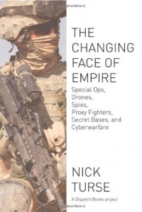 The Changing Face of Empire: Special Ops, Drones, Spies, Proxy Fighters, Secret Bases, and Cyberwarfare The Changing Face of Empire: Special Ops, Drones, Spies, Proxy Fighters, Secret Bases, and Cyberwarfare