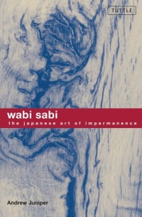Wabi Sabi: The Japanese Art of Impermanence Wabi Sabi: The Japanese Art of Impermanence