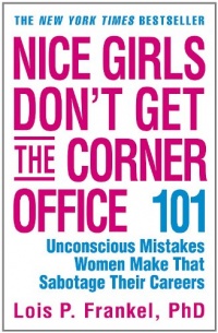 Nice Girls Don't Get the Corner Office: 101 Unconscious Mistakes Women Make That Sabotage Their Careers (A NICE GIRLS Book) Nice Girls Don't Get the Corner Office: 101 Unconscious Mistakes Women Make That Sabotage Their Careers (A NICE GIRLS Book)