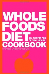 Whole Foods Diet Cookbook: 200 Recipes for Optimal Health Whole Foods Diet Cookbook: 200 Recipes for Optimal Health