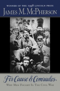 For Cause and Comrades: Why Men Fought in the Civil War For Cause and Comrades: Why Men Fought in the Civil War