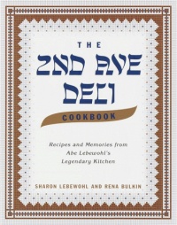 The Second Avenue Deli Cookbook: Recipes and Memories from Abe Lebewohl's Legendary Kitchen The Second Avenue Deli Cookbook: Recipes and Memories from Abe Lebewohl's Legendary Kitchen