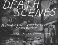 Death Scenes: A Homicide Detective's Scrapbook Death Scenes: A Homicide Detective's Scrapbook