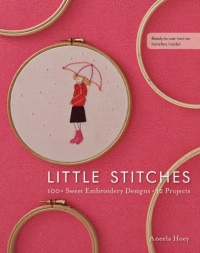 Little Stitches: 100+ Sweet Embroidery Designs 12 Projects Little Stitches: 100+ Sweet Embroidery Designs 12 Projects