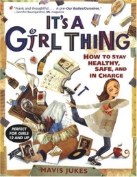 It's a Girl Thing: How to Stay Healthy, Safe and in Charge It's a Girl Thing: How to Stay Healthy, Safe and in Charge