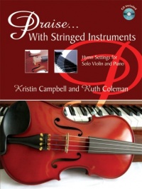 Praise ... With Stringed Instruments: Hymn Settings for Solo Violin and Piano Praise ... With Stringed Instruments: Hymn Settings for Solo Violin and Piano