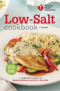 American Heart Association Low-Salt Cookbook, 4th Edition: A Complete Guide to Reducing Sodium and Fat in Your Diet American Heart Association Low-Salt Cookbook, 4th Edition: A Complete Guide to Reducing Sodium and Fat in Your Diet
