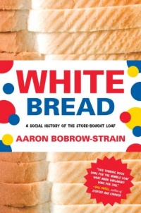 White Bread: A Social History of the Store-Bought Loaf White Bread: A Social History of the Store-Bought Loaf
